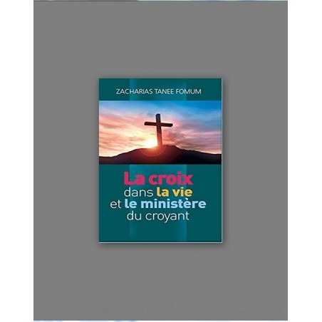La Croix Dans La Vie Et Le Ministère Du Croyant - Zacharias Tanee Fomum